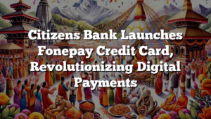 Citizens Bank Launches Fonepay Credit Card, Revolutionizing Digital Payments