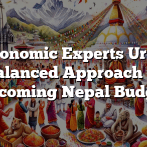 Economic Experts Urge Balanced Approach in Upcoming Nepal Budget