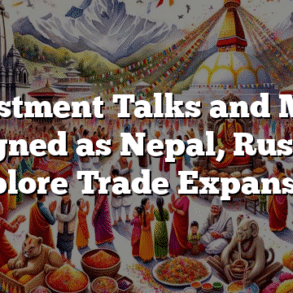 Investment Talks and MoUs Signed as Nepal, Russia Explore Trade Expansion