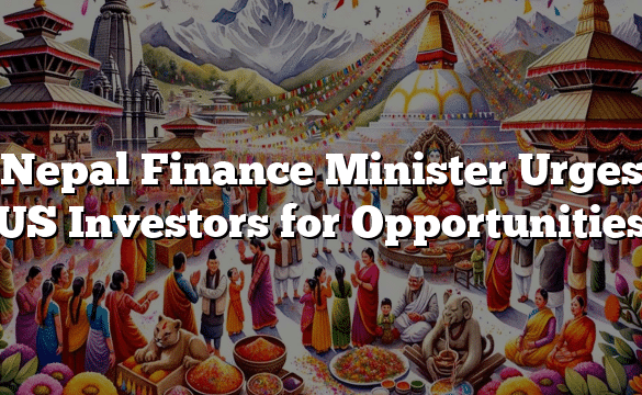 Nepal Finance Minister Urges US Investors for Opportunities