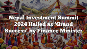 Nepal Investment Summit 2024 Hailed as ‘Grand Success’ by Finance Minister