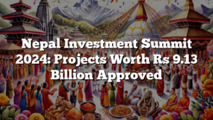 Nepal Investment Summit 2024: Projects Worth Rs 9.13 Billion Approved