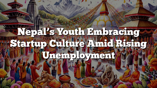 Nepal’s Youth Embracing Startup Culture Amid Rising Unemployment