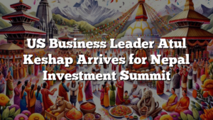 US Business Leader Atul Keshap Arrives for Nepal Investment Summit