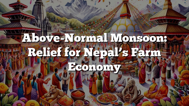 Above-Normal Monsoon: Relief for Nepal’s Farm Economy