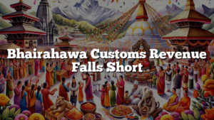 Bhairahawa Customs Revenue Falls Short