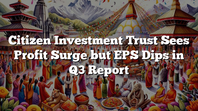 Citizen Investment Trust Sees Profit Surge but EPS Dips in Q3 Report