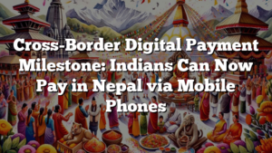 Cross-Border Digital Payment Milestone: Indians Can Now Pay in Nepal via Mobile Phones