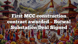 First MCC construction contract awarded – Butwal Substation Deal Signed