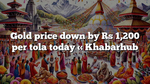 Gold price down by Rs 1,200 per tola today « Khabarhub