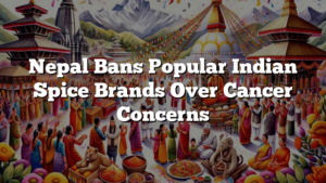 Nepal Bans Popular Indian Spice Brands Over Cancer Concerns