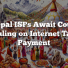 Nepal ISPs Await Court Ruling on Internet Tax Payment