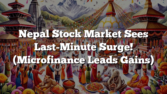 Nepal Stock Market Sees Last-Minute Surge! (Microfinance Leads Gains)