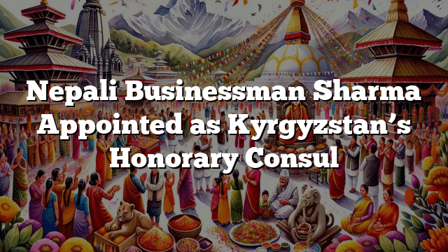 Nepali Businessman Sharma Appointed as Kyrgyzstan’s Honorary Consul