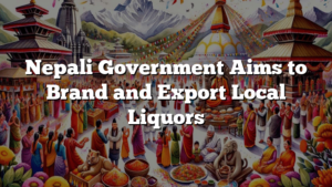 Nepali Government Aims to Brand and Export Local Liquors