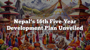 Nepal’s 16th Five-Year Development Plan Unveiled