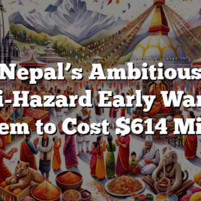 Nepal’s Ambitious Multi-Hazard Early Warning System to Cost $614 Million