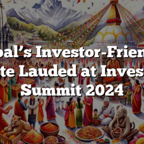 Nepal’s Investor-Friendly Climate Lauded at Investment Summit 2024