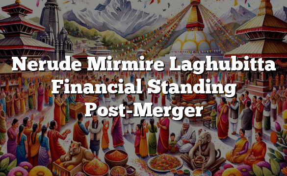 Nerude Mirmire Laghubitta Financial Standing Post-Merger