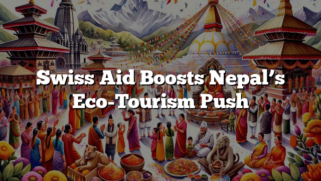 Swiss Aid Boosts Nepal’s Eco-Tourism Push