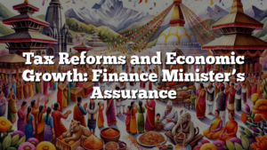 Tax Reforms and Economic Growth: Finance Minister’s Assurance