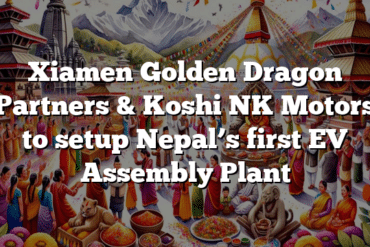 Xiamen Golden Dragon Partners & Koshi NK Motors to setup Nepal’s first EV Assembly Plant