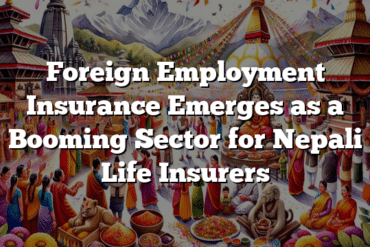 Foreign Employment Insurance Emerges as a Booming Sector for Nepali Life Insurers
