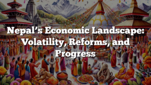 Nepal’s Economic Landscape: Volatility, Reforms, and Progress