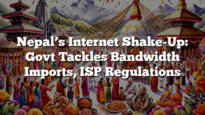 Nepal’s Internet Shake-Up: Govt Tackles Bandwidth Imports, ISP Regulations