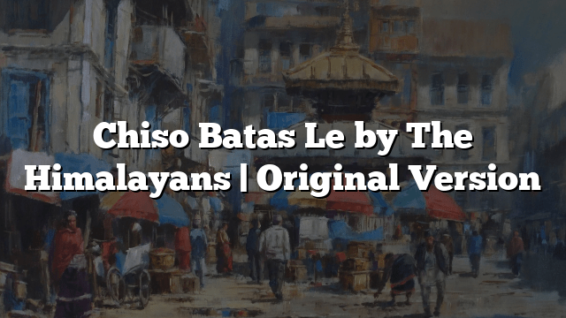 Chiso Batas Le by The Himalayans | Original Version